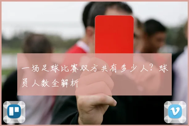一场足球比赛双方共有多少人？球员人数全解析