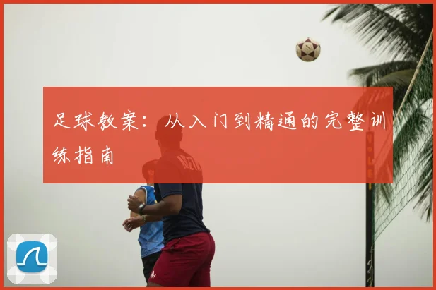 足球教案：从入门到精通的完整训练指南