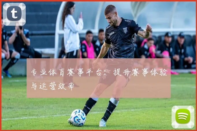 专业体育赛事平台：提升赛事体验与运营效率