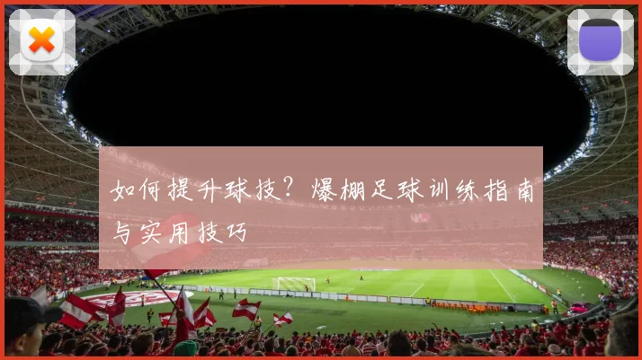 如何提升球技？爆棚足球训练指南与实用技巧