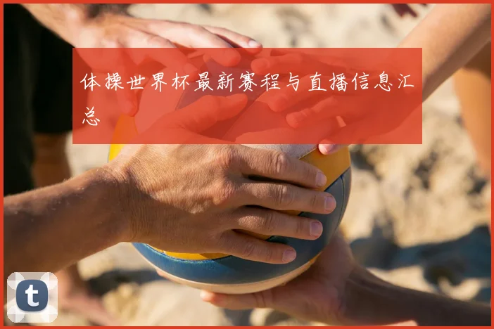 体操世界杯最新赛程与直播信息汇总