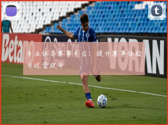 专业体育赛事平台：提升赛事体验与运营效率